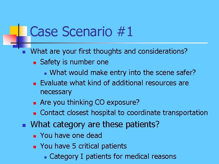 Case Scenario #1 n n What are your first thoughts and considerations? n Safety