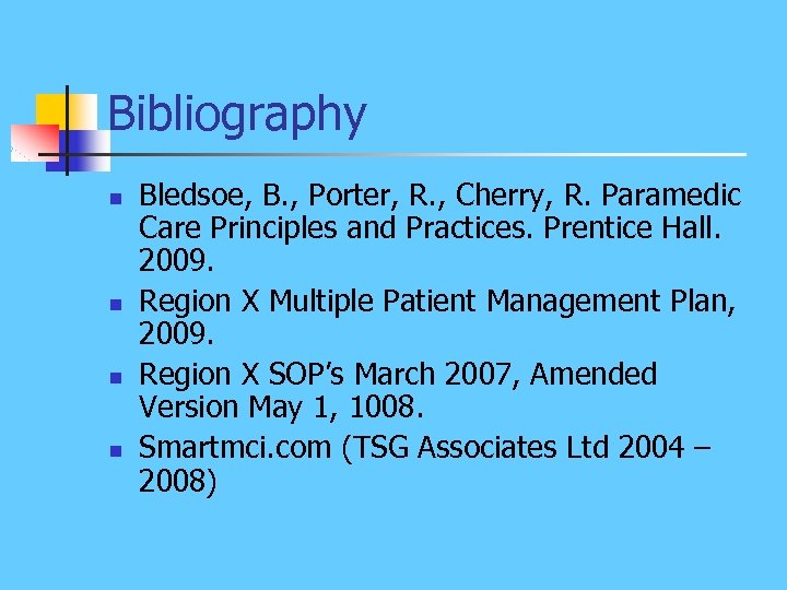 Bibliography n n Bledsoe, B. , Porter, R. , Cherry, R. Paramedic Care Principles