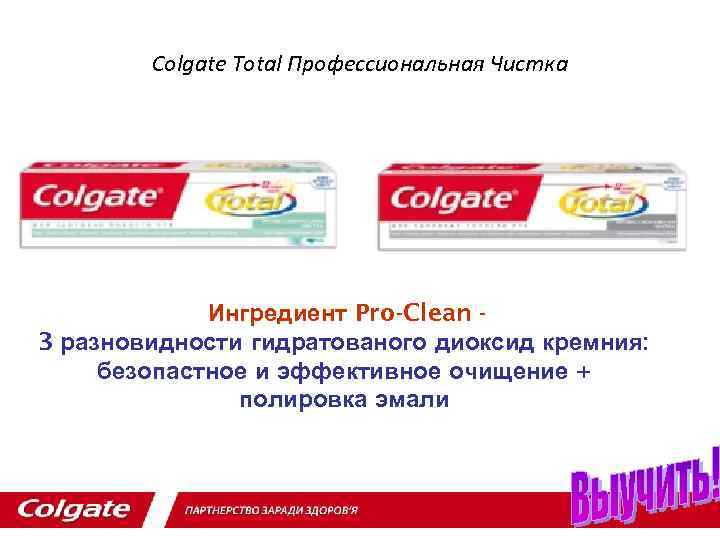Colgate Total Профессиональная Чистка Ингредиент Pro-Clean 3 разновидности гидратованого диоксид кремния: безопастное и эффективное