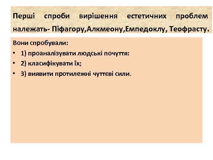 Перші спроби вирішення естетичних проблем належать- Піфагору, Алкмеону, Емпедоклу, Теофрасту. Вони спробували: • 1)