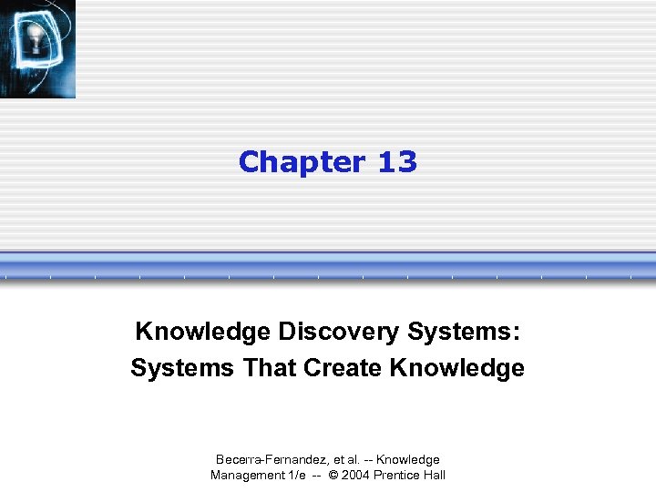 Chapter 13 Knowledge Discovery Systems: Systems That Create Knowledge Becerra-Fernandez, et al. -- Knowledge