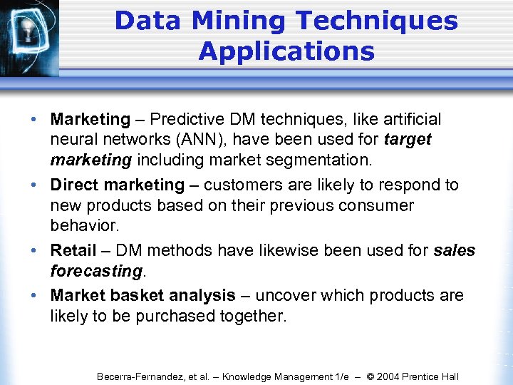 Data Mining Techniques Applications • Marketing – Predictive DM techniques, like artificial neural networks