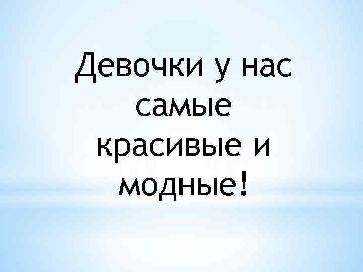 Девочки у нас самые красивые и модные! 