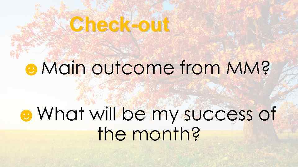 Check-out ☻Main outcome from MM? ☻What will be my success of the month? 