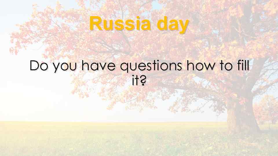 Russia day Do you have questions how to fill it? 