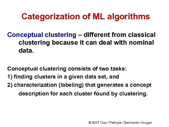 Categorization of ML algorithms Conceptual clustering – different from classical clustering because it can