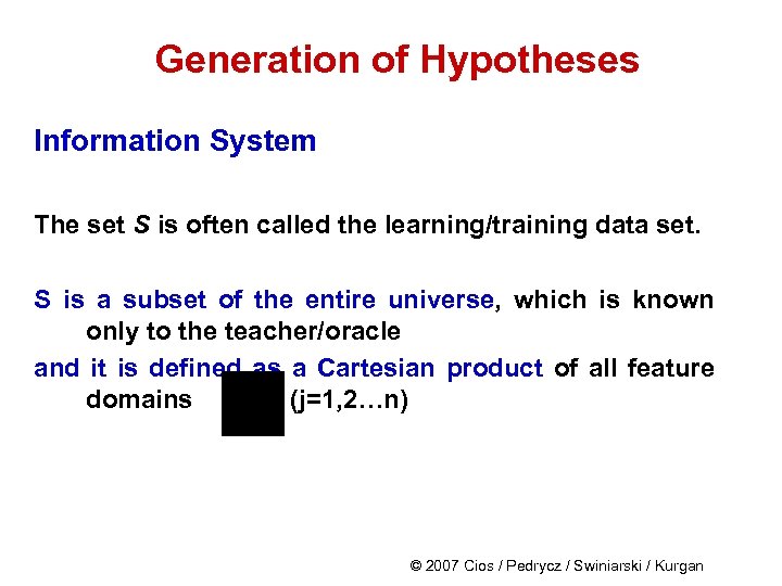 Generation of Hypotheses Information System The set S is often called the learning/training data