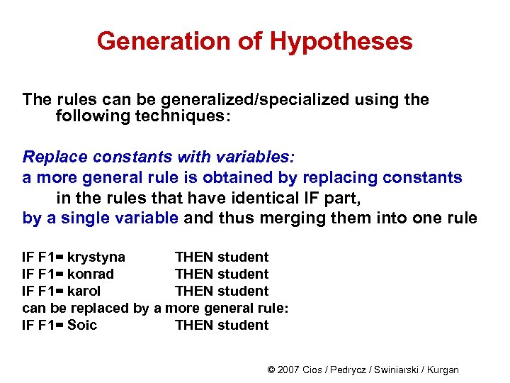 Generation of Hypotheses The rules can be generalized/specialized using the following techniques: Replace constants