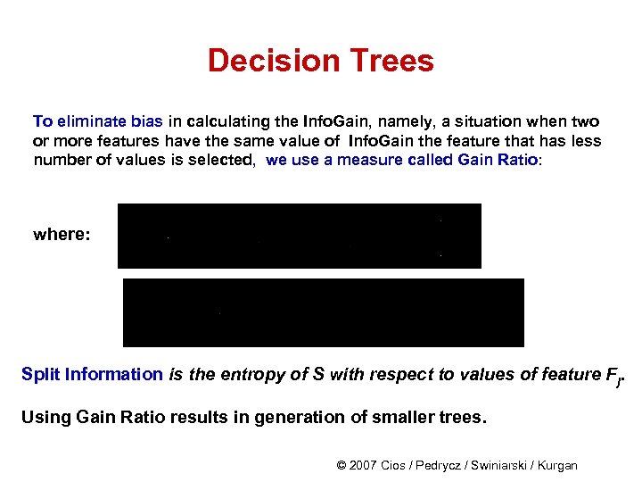 Decision Trees To eliminate bias in calculating the Info. Gain, namely, a situation when