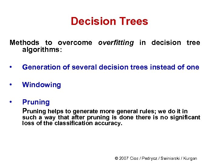 Decision Trees Methods to overcome overfitting in decision tree algorithms: • Generation of several