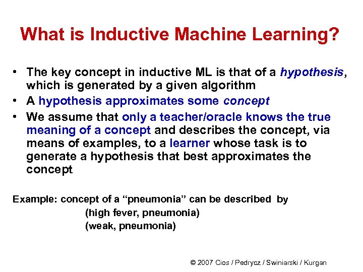 What is Inductive Machine Learning? • The key concept in inductive ML is that