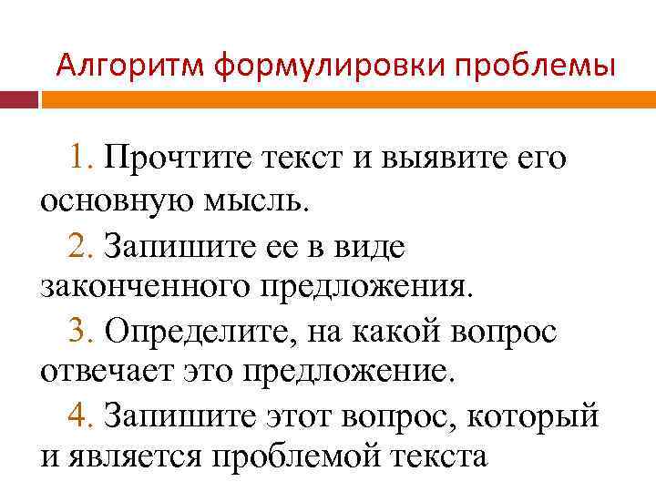 Алгоритм формулировки проблемы 1. Прочтите текст и выявите его основную мысль. 2. Запишите ее