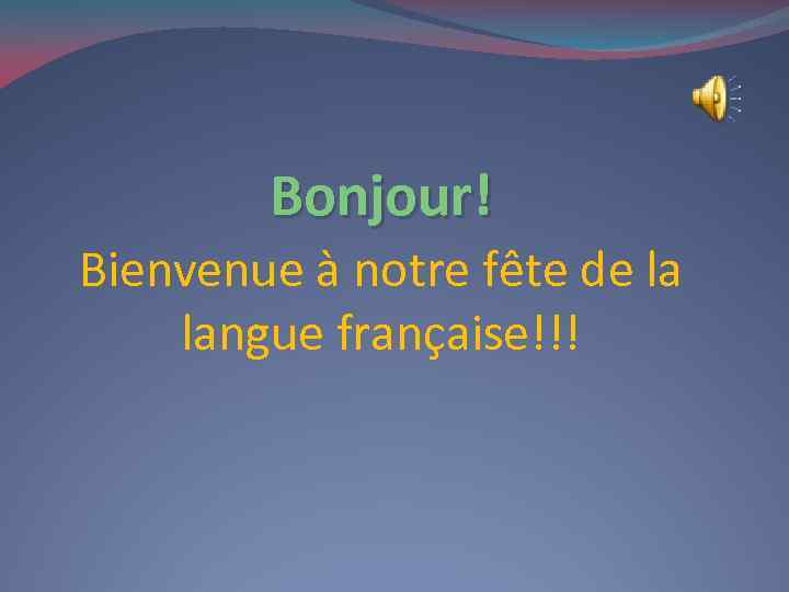 Bonjour! Bienvenue à notre fête de la langue française!!! 