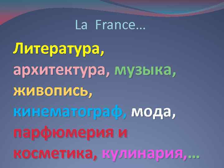 La France… Литература, архитектура, музыка, живопись, кинематограф, мода, парфюмерия и косметика, кулинария, … 