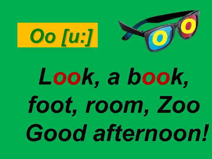 Oo [u: ] Look, a book, foot, room, Zoo Good afternoon! 