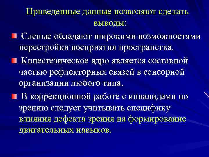 Приведенные данные позволяют сделать выводы: Слепые обладают широкими возможностями перестройки восприятия пространства. Кинестезическое ядро