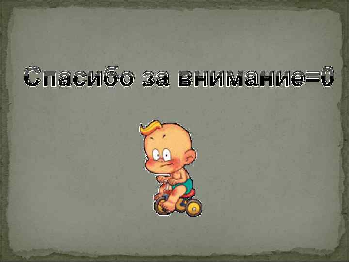 Спасибо за внимание=0 