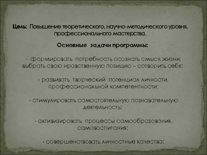 Цель: Повышение теоретического, научно-методического уровня, профессионального мастерства. Основные задачи программы: - формировать потребность осознать