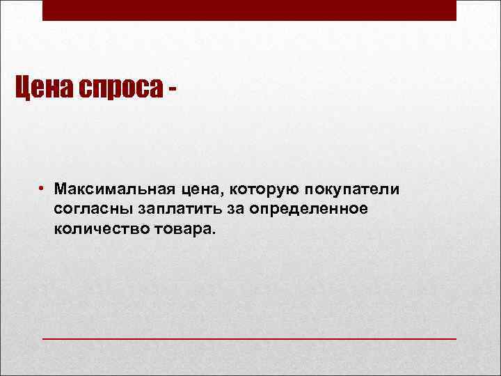 Цена спроса - • Максимальная цена, которую покупатели согласны заплатить за определенное количество товара.