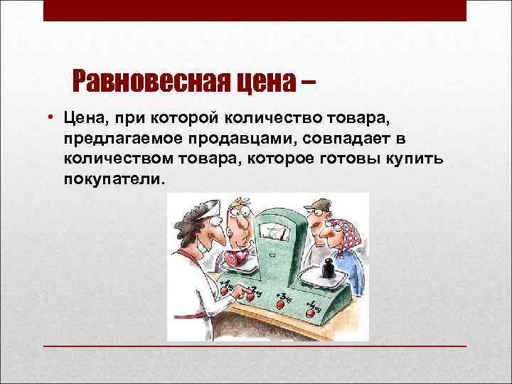 Равновесная цена – • Цена, при которой количество товара, предлагаемое продавцами, совпадает в количеством