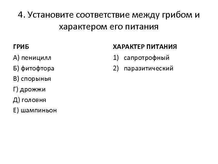 4. Установите соответствие между грибом и характером его питания ГРИБ ХАРАКТЕР ПИТАНИЯ А) пеницилл