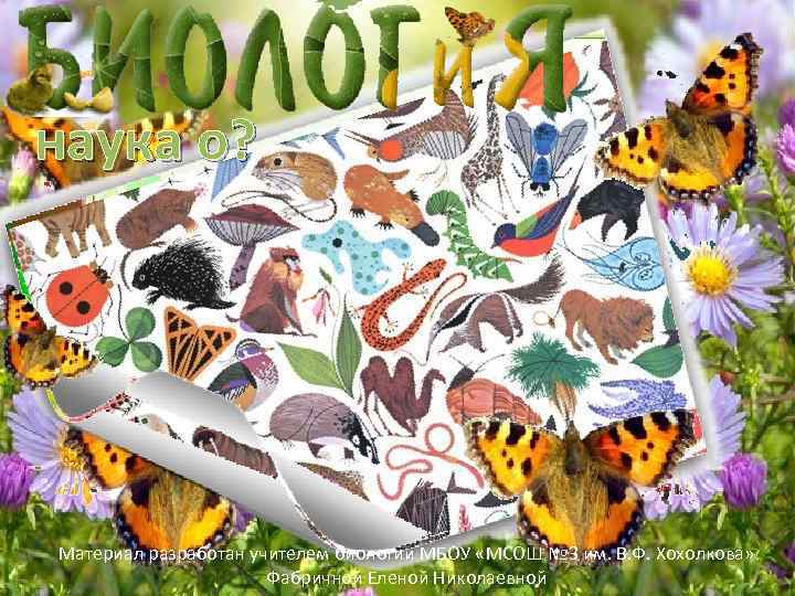 наука о? Материал разработан учителем биологии МБОУ «МСОШ № 3 им. В. Ф. Хохолкова»