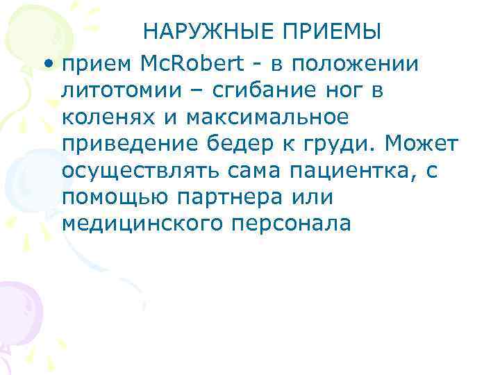 НАРУЖНЫЕ ПРИЕМЫ • прием Mc. Robert - в положении литотомии – сгибание ног в