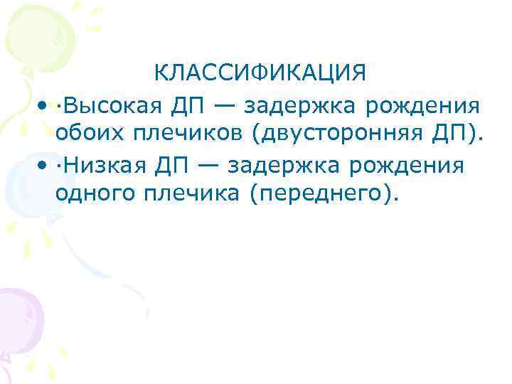 КЛАССИФИКАЦИЯ • ·Высокая ДП — задержка рождения обоих плечиков (двусторонняя ДП). • ·Низкая ДП