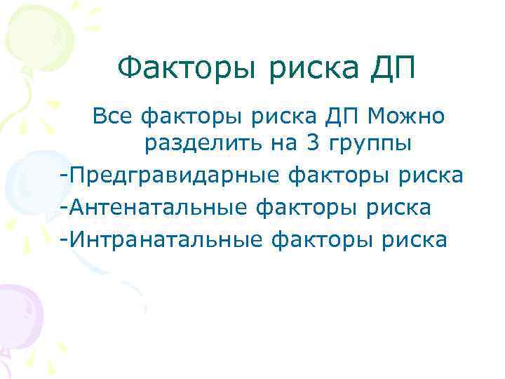 Факторы риска ДП Все факторы риска ДП Можно разделить на 3 группы -Предгравидарные факторы