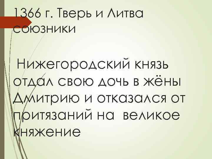 1366 г. Тверь и Литва союзники Нижегородский князь отдал свою дочь в жёны Дмитрию