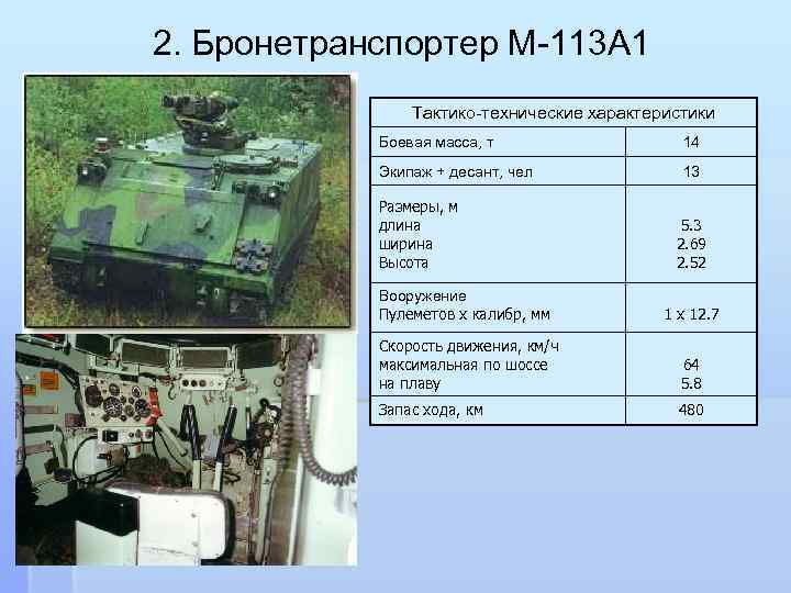 2. Бронетранспортер М-113 А 1 Тактико-технические характеристики Боевая масса, т 14 Экипаж + десант,