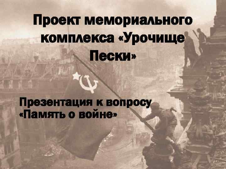 Проект мемориального комплекса «Урочище Пески» Презентация к вопросу «Память о войне» 