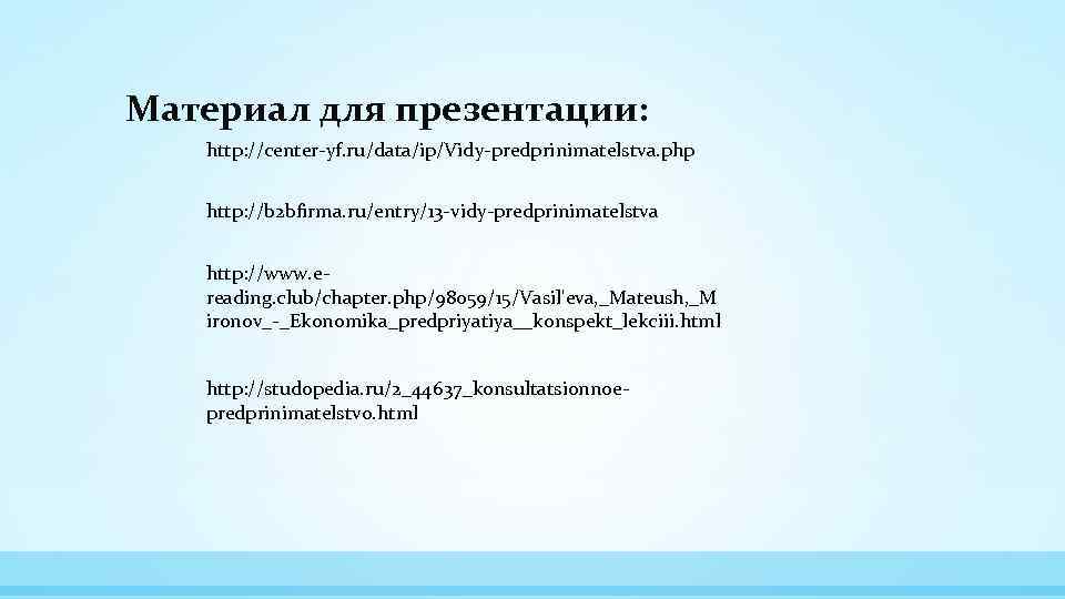 Материал для презентации: http: //center-yf. ru/data/ip/Vidy-predprinimatelstva. php http: //b 2 bfirma. ru/entry/13 -vidy-predprinimatelstva http: