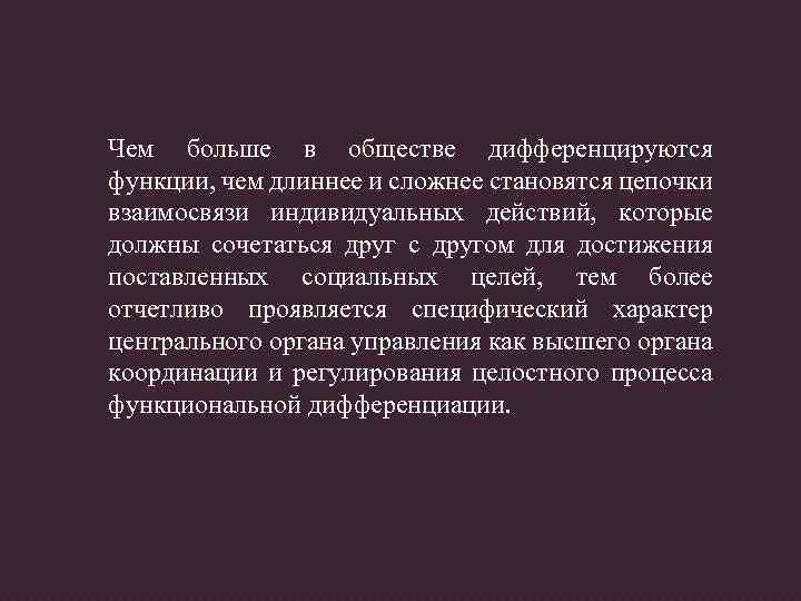 Чем больше в обществе дифференцируются функции, чем длиннее и сложнее становятся цепочки взаимосвязи индивидуальных