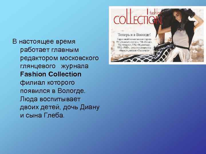 В настоящее время работает главным редактором московского глянцевого журнала Fashion Collection филиал которого появился