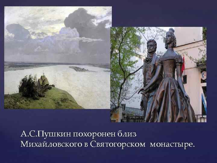 А. С. Пушкин похоронен близ Михайловского в Святогорском монастыре. 