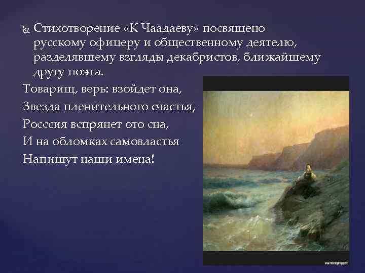 Стихотворение «К Чаадаеву» посвящено русскому офицеру и общественному деятелю, разделявшему взгляды декабристов, ближайшему другу