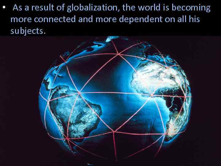  • As a result of globalization, the world is becoming more connected and
