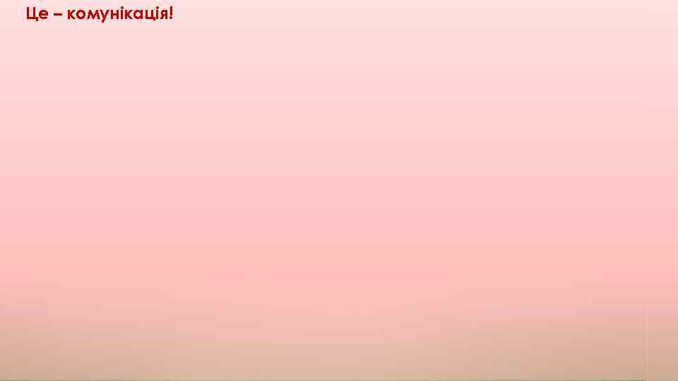 Це – комунікація! 