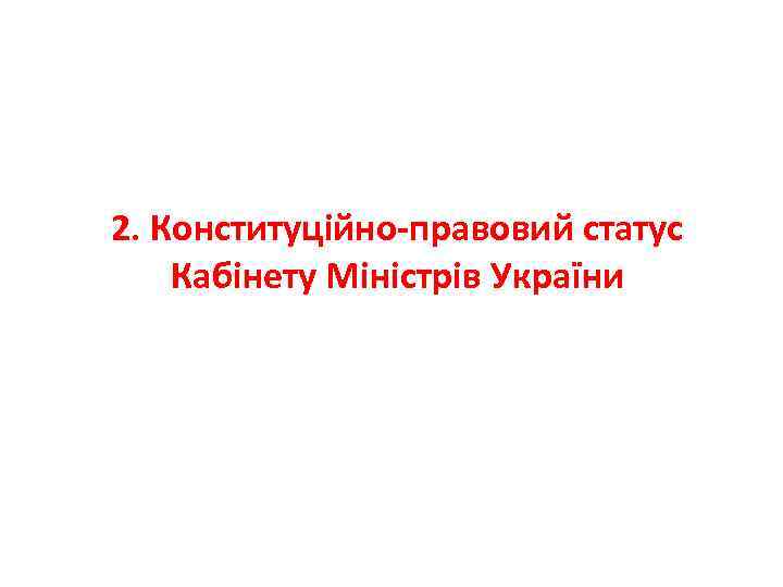 2. Конституційно-правовий статус Кабінету Міністрів України 