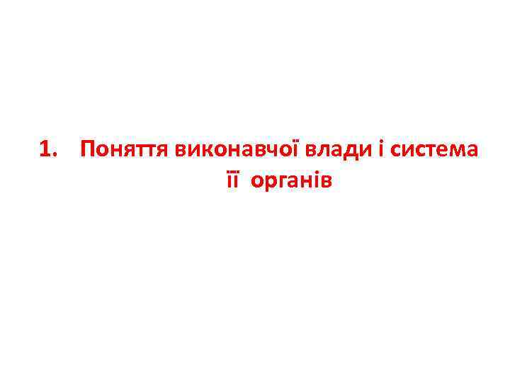 1. Поняття виконавчої влади і система її органів 