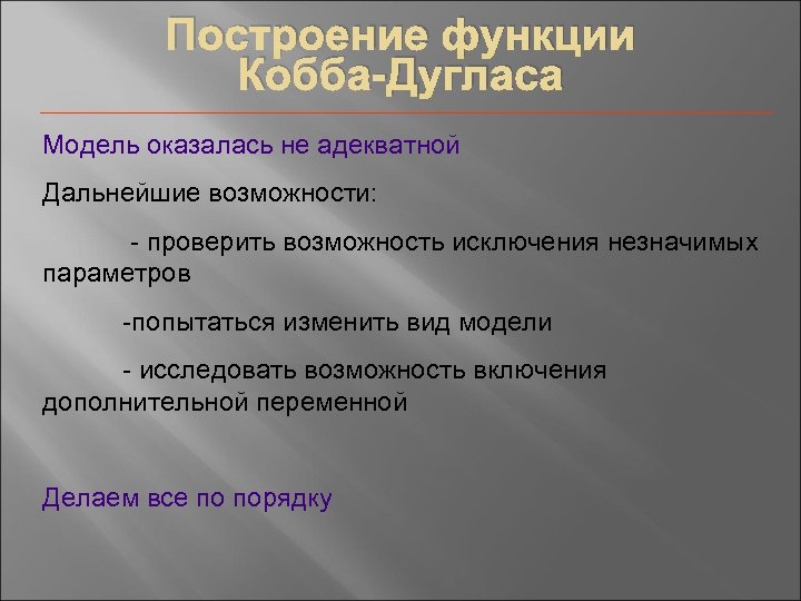 Построение функции Кобба-Дугласа Модель оказалась не адекватной Дальнейшие возможности: - проверить возможность исключения незначимых