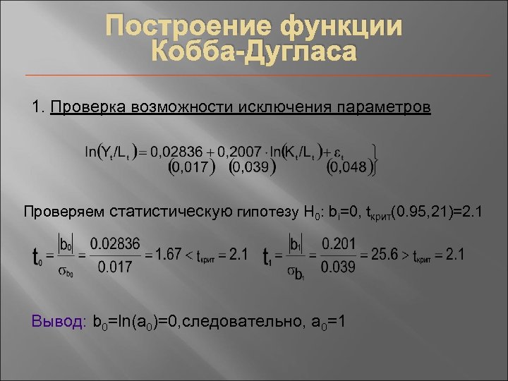 Построение функции Кобба-Дугласа 1. Проверка возможности исключения параметров Проверяем статистическую гипотезу Н 0: bi=0,