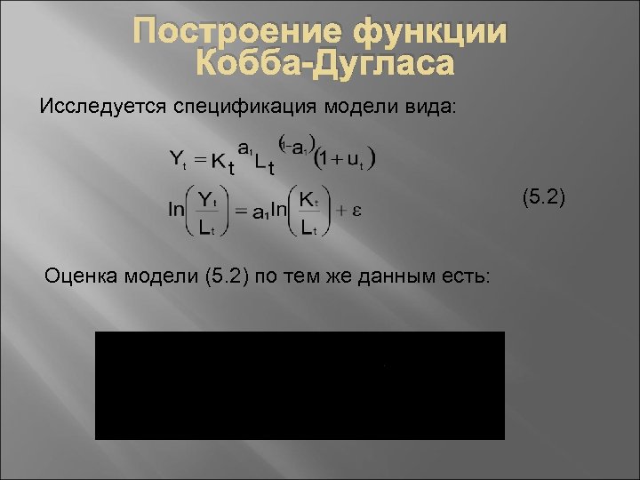 Построение функции Кобба-Дугласа Исследуется спецификация модели вида: (5. 2) Оценка модели (5. 2) по