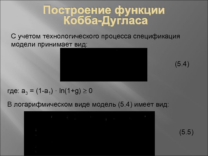 Построение функции Кобба-Дугласа С учетом технологического процесса спецификация модели принимает вид: (5. 4) где: