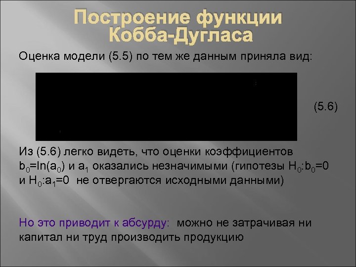 Построение функции Кобба-Дугласа Оценка модели (5. 5) по тем же данным приняла вид: (5.