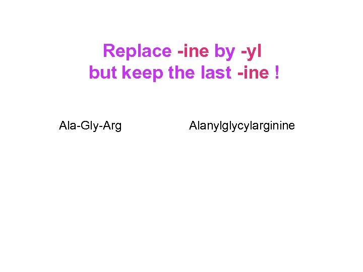 Replace -ine by -yl but keep the last -ine ! Ala-Gly-Arg Alanylglycylarginine 