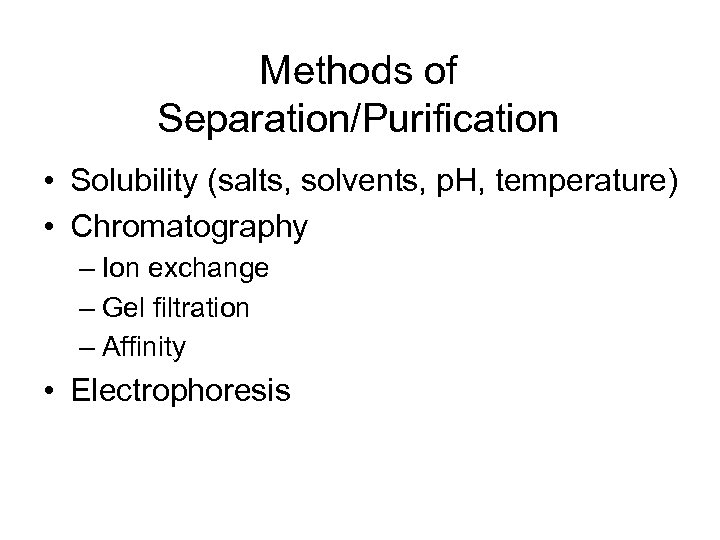 Methods of Separation/Purification • Solubility (salts, solvents, p. H, temperature) • Chromatography – Ion