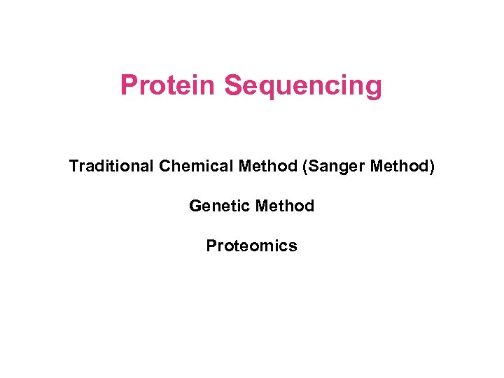 Protein Sequencing Traditional Chemical Method (Sanger Method) Genetic Method Proteomics 