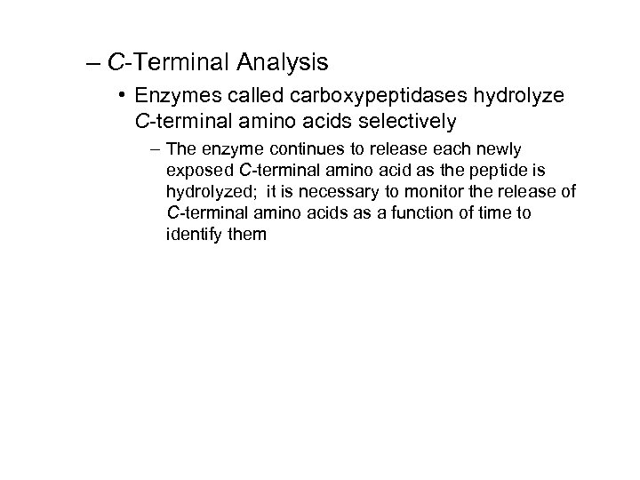 – C-Terminal Analysis • Enzymes called carboxypeptidases hydrolyze C-terminal amino acids selectively – The